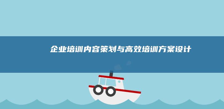 企业培训内容策划与高效培训方案设计